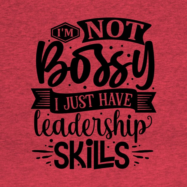 I'm Not Bossy I Just Have Leadership Skills Funny Tee by the74